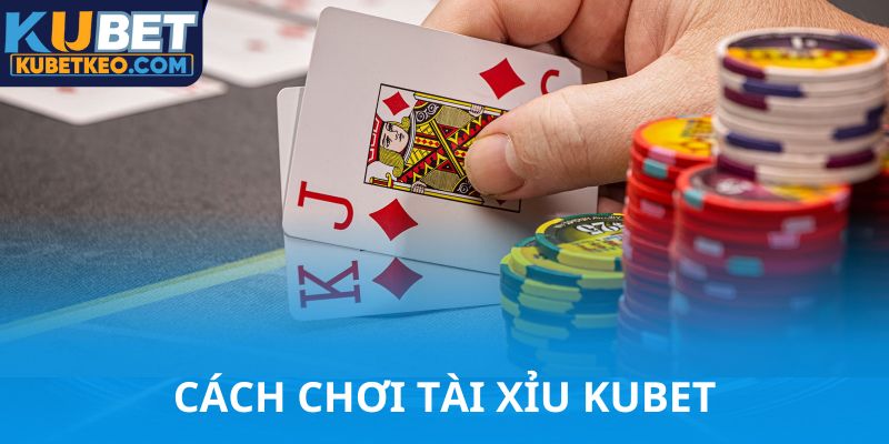 Cách chơi tài xỉu Kubet vui và thắng lớn