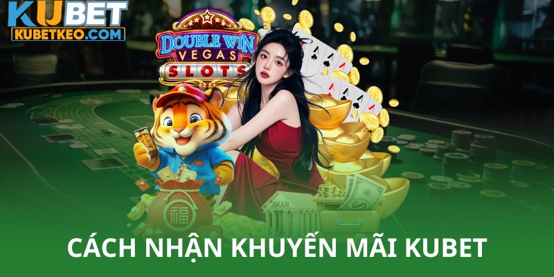Cách nhận khuyến mãi Kubet
