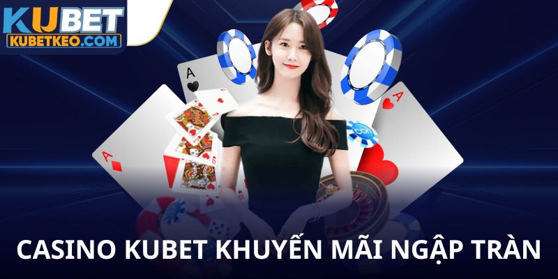 Casino Kubet bùng nổ khuyến mãi