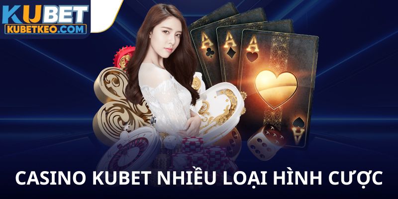 Casino Kubet đa dạng trò chơi và loại hình