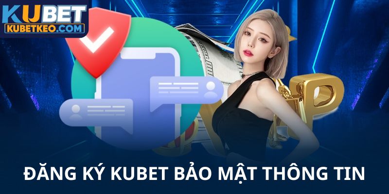 Đăng ký Kubet được bảo mật tuyệt đối