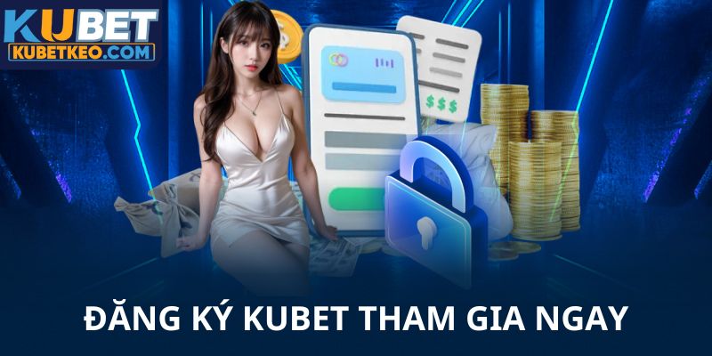 Đăng ký Kubet và tham gia ngay 