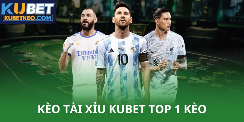 Kèo tài xỉu Kubet top 1 kèo ngon