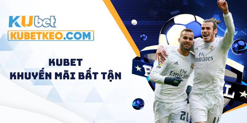 Kubet Khuyến mãi vô vàng - hàng ngàn quà xịn