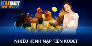 Nhiều kênh nạp tiền Kubet