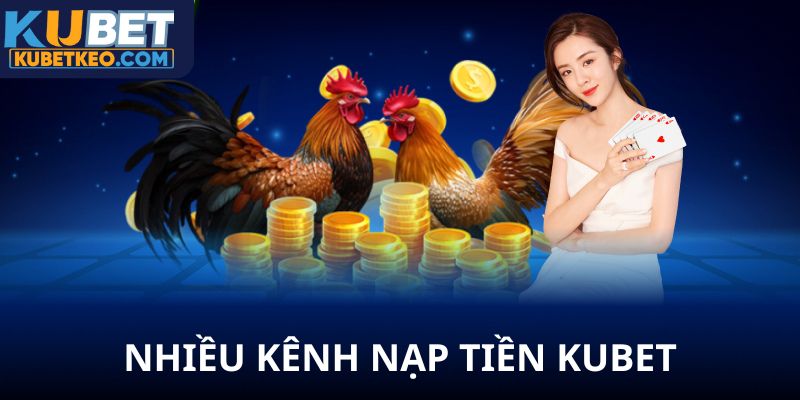 Nhiều kênh nạp tiền Kubet