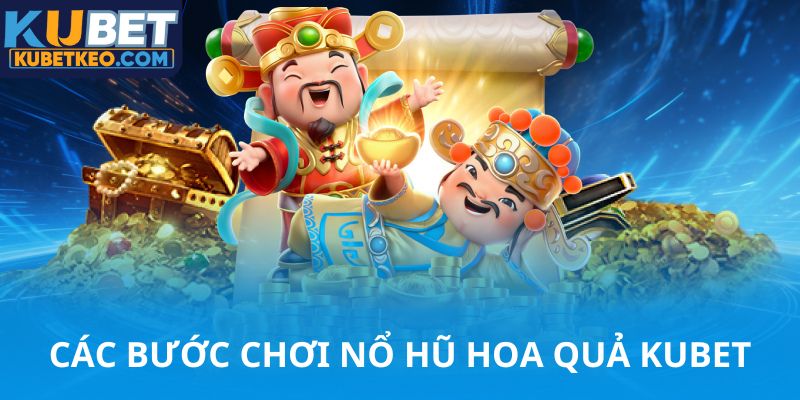 Các bước chơi nổ hũ hoa quả Kubet 