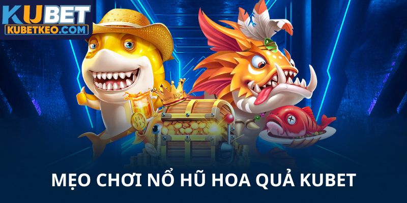 Mẹo chơi nổ hũ hoa quả Kubet dễ thắng