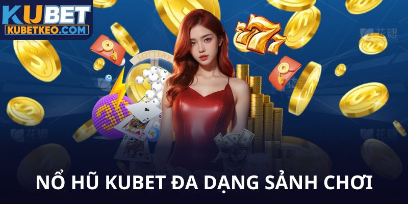 Nổ hũ Kubet đa dạng sảnh chơi