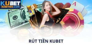 Rút tiền Kubet nhanh và an toàn