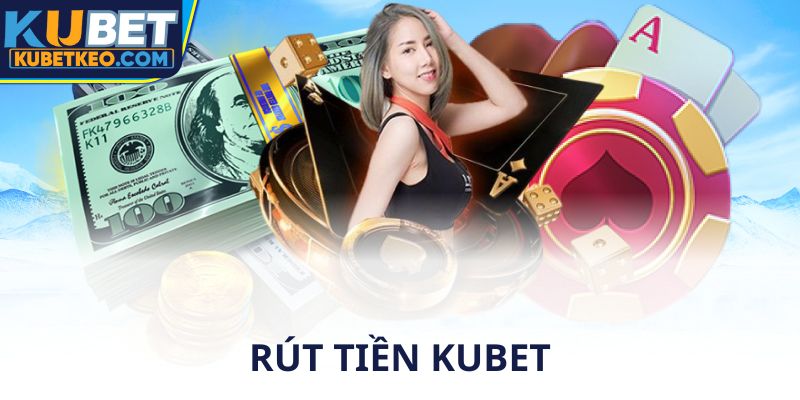 Rút tiền Kubet nhanh và an toàn