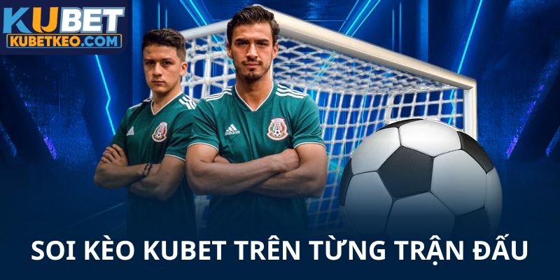 Soi kèo Kubet trên từng trận đấu