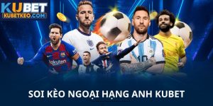 Soi kèo ngoại hạng anh Kubet