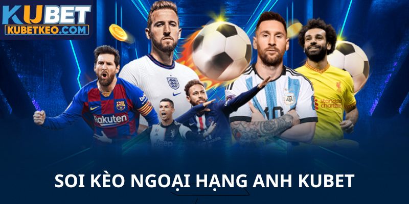 Soi kèo ngoại hạng anh Kubet