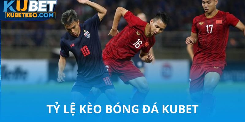 Ttỷ lệ kèo bóng đá Kubet siêu hấp dẫn
